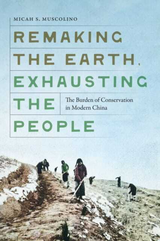 Remaking the Earth, Exhausting the People The Burden of Conservation in Modern China