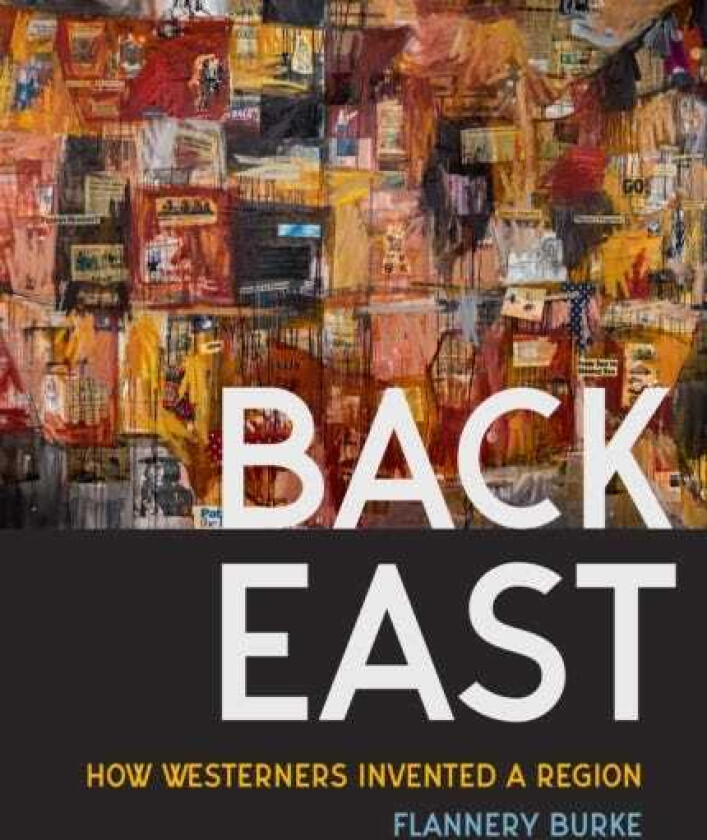 Back East How Westerners Invented a Region