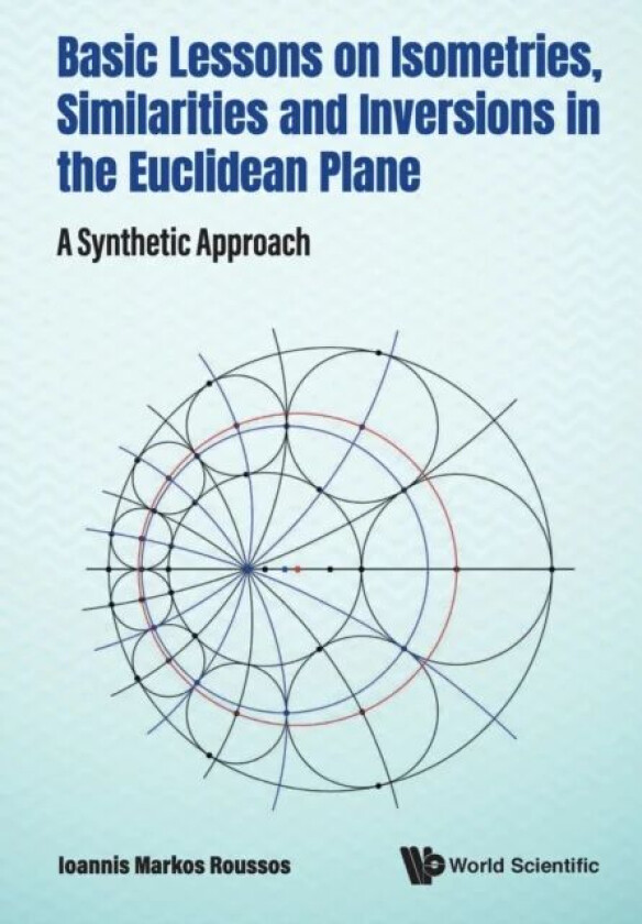 Basic Lessons On Isometries, Similarities And Inversions In The Euclidean Plane: A Synthetic Approac av Ioannis Markos (Hamline Univ Usa) Roussos