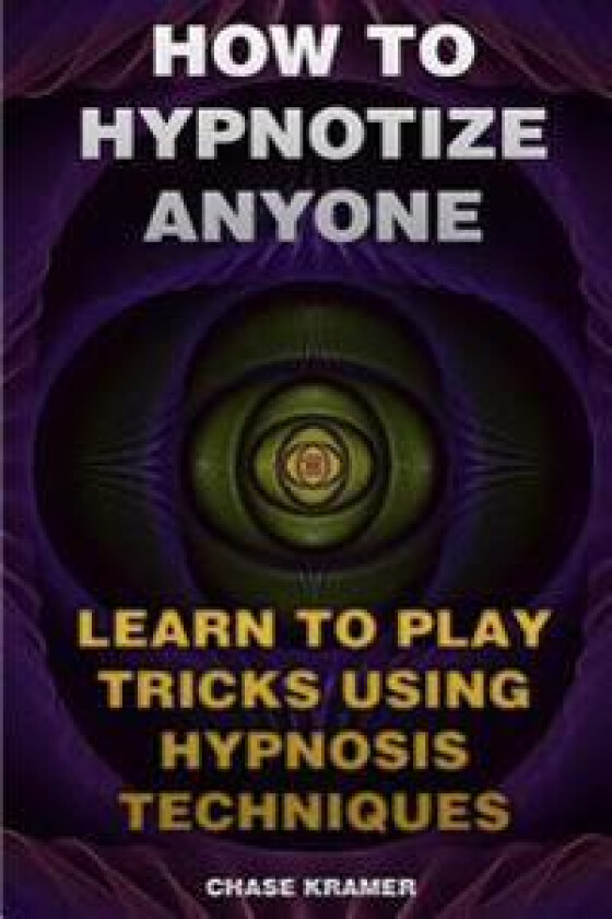 How to Hypnotize Anyone: Learn to Play Tricks Using Hypnosis Techniques