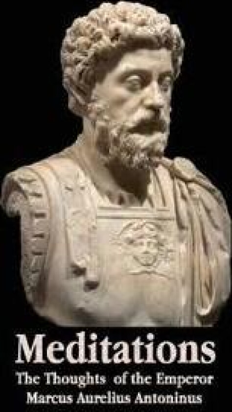 Meditations - The Thoughts of the Emperor Marcus Aurelius Antoninus - with Biographical Sketch, Philosophy of, Illustrations, Index and Index of Terms
