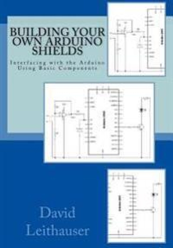 Building Your Own Arduino Shields: Interfacing with the Arduino Using Basic Components