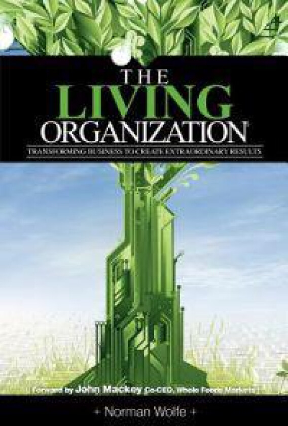 The Living Organization: Transforming Business to Create Extraordinary Results
