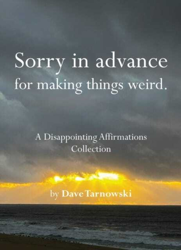 Sorry in advance for making things weird. A Disappointing Affirmations Collection