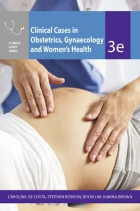 Clinical Cases Obstetrics Gynaecology & Women's Health av Caroline de Costa, Stephen Robson, Boon Lim, Kiarna Brown