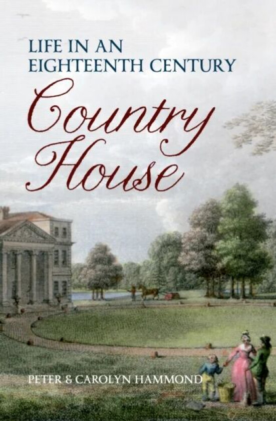 Life in an Eighteenth Century Country House av Carolyn & Peter Hammond