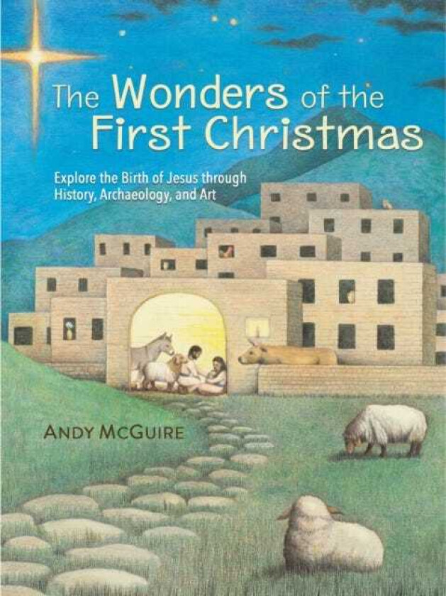 The Wonders of the First Christmas Explore the Birth of Jesus through History, Archaeology, and Art