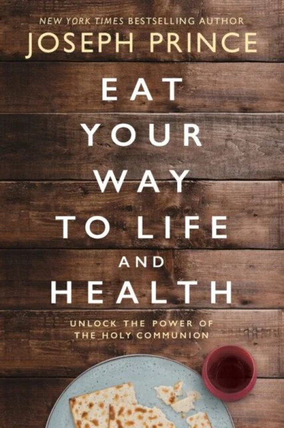 Eat Your Way to Life and Health av Joseph Prince