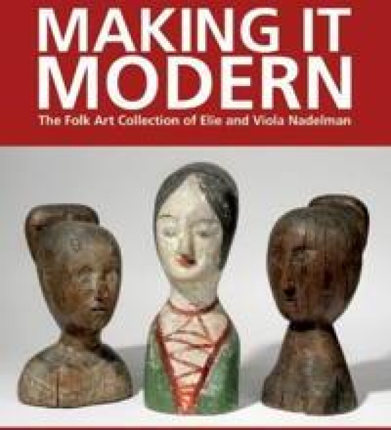 Making it Modern: The Folk Art Collection of Elie and Viola Nadelman