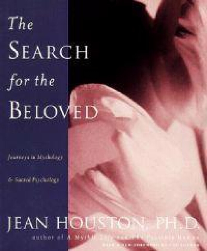 The Search for the Beloved: Journeys in Mythology & Sacred Psychology