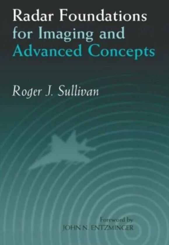 Radar Foundations for Imaging and Advanced Concepts av Roger J. (Institute for Defense Analysis Alexandria VA USA) Sullivan