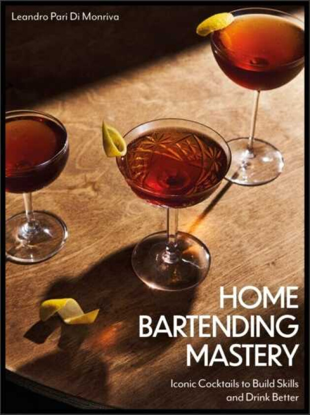 Home Bartending Mastery Iconic Cocktails to Build Skills and Drink Better