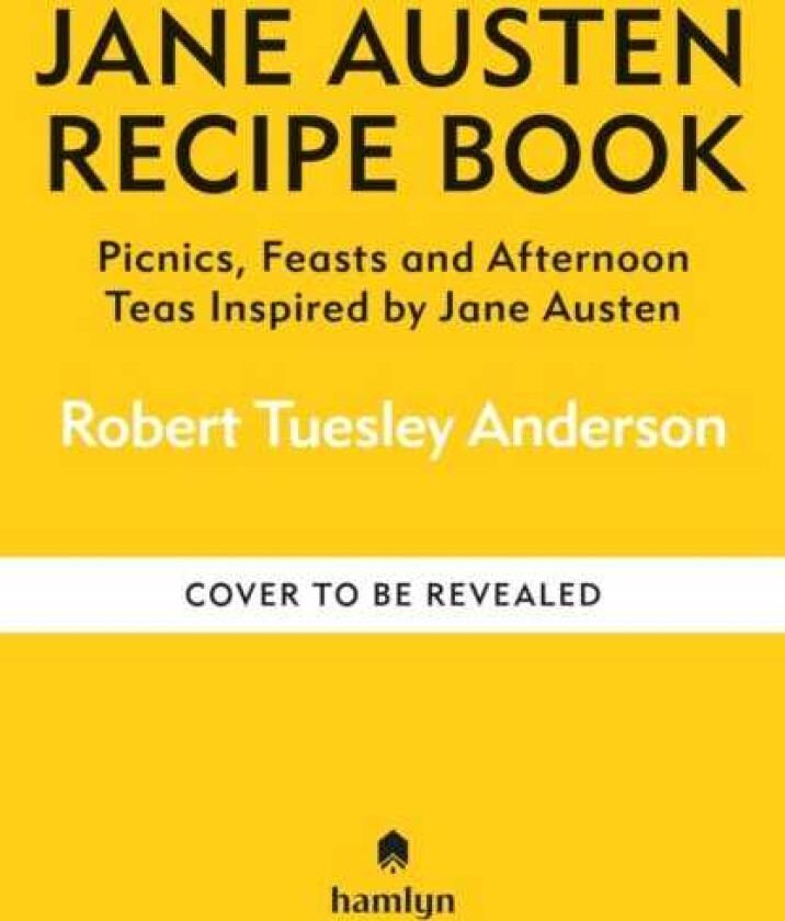 The Jane Austen Recipe Book Picnics, Feasts and Afternoon Teas Inspired by Jane Austen