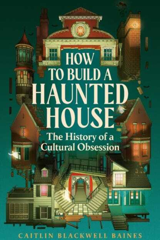 How to Build a Haunted House The History of a Cultural Obsession