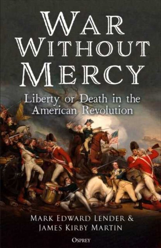 War Without Mercy Liberty or Death in the American Revolution