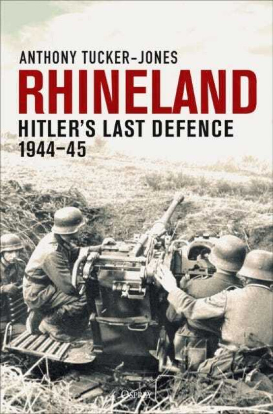Rhineland Hitler’s Last Defence, 1944–45