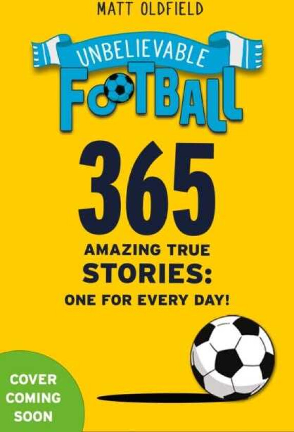365 Amazing True Football Stories One for every day!