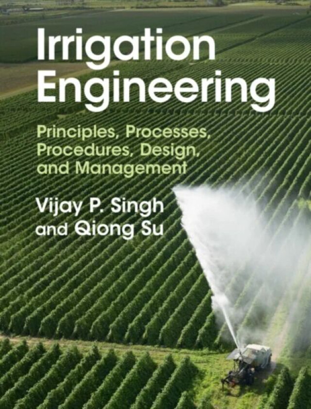 Irrigation Engineering av Vijay P. (Texas A & M University) Singh, Qiong (Texas A & M University) Su