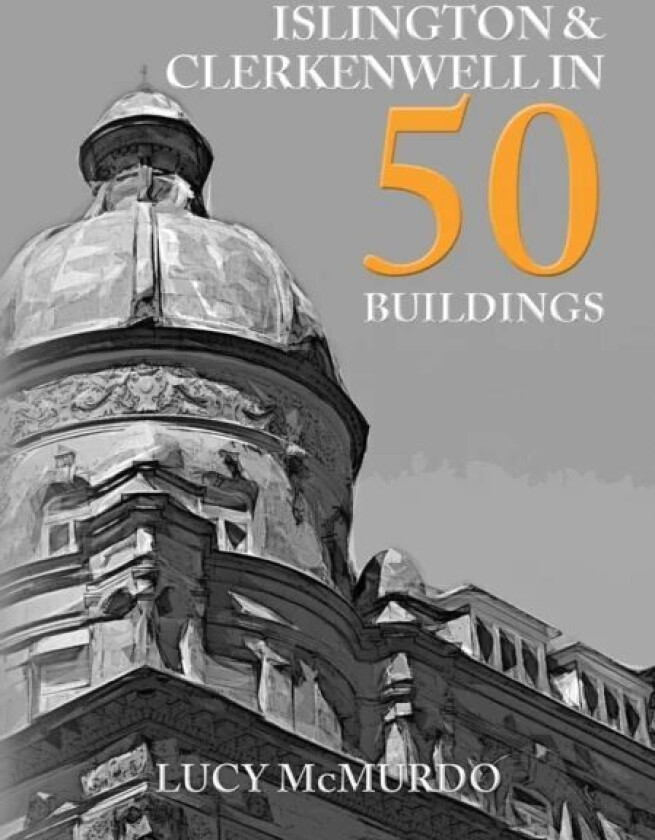 Islington & Clerkenwell in 50 Buildings av Lucy McMurdo