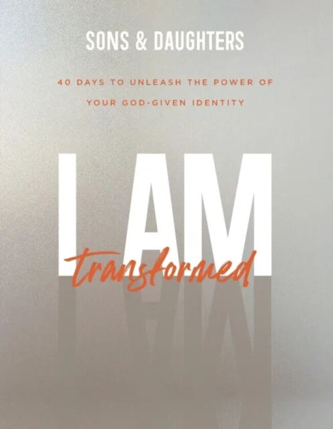 I Am Transformed - 40 Days to Unleash the Power of Your God-Given Identity av . Sons &