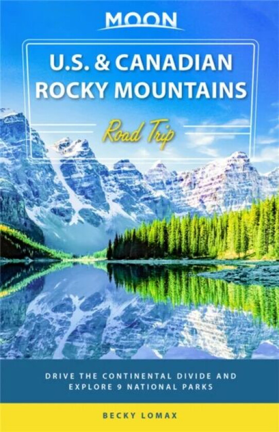 Moon U.S. & Canadian Rocky Mountains Road Trip (First Edition) av Becky Lomax