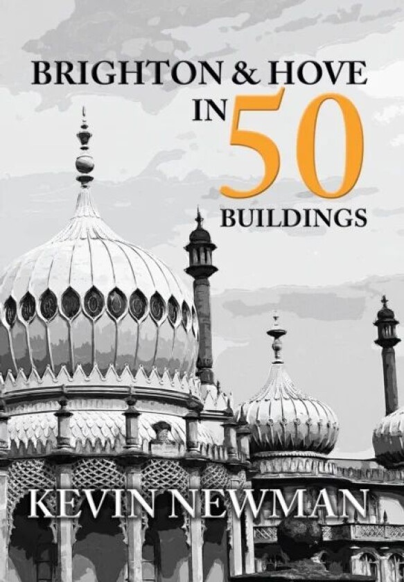 Brighton & Hove in 50 Buildings av Kevin Newman