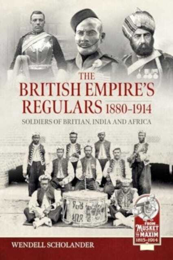 British Empire's Regulars 1880 1914 The Regular Soldiers of the British Empire 1880 1914. Britain, India and Africa