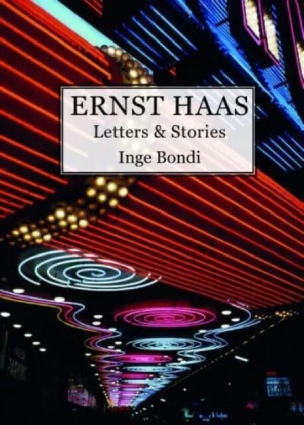 Ernst Haas. Letters & Stories av Inge Bondi