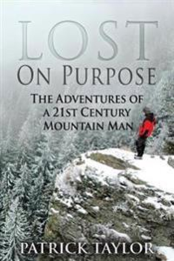 Lost on Purpose: The Adventures of a 21st Century Mountain Man