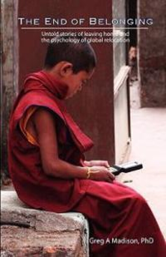 The End of Belonging: Untold Stories of Leaving Home and the Psychology of Global Relocation