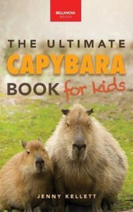 Capybaras The Ultimate Book for Kids: 100+ Amazing Capybara Facts, Photos, Quiz & More