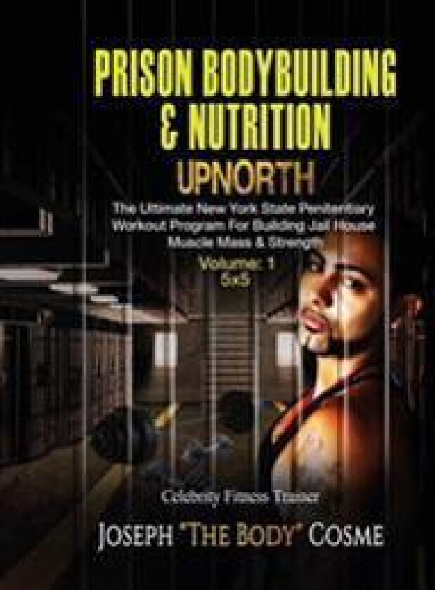 PRISON BodyBuilding & Nutrition: UPNORTH: Upnorth: The New York State Penitentiary Workout Program for Building Jail House Muscle Mass & Strength
