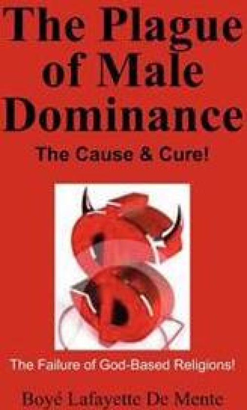 The Plague of Male Dominance: The Cause & Cure!