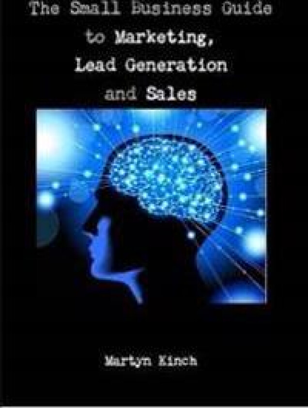 The Small Business Guide to Marketing, Lead Generation and Sales