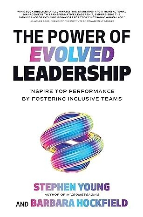 The Power of Evolved Leadership: Inspire Top Performance by Fostering Inclusive Teams av Stephen Young