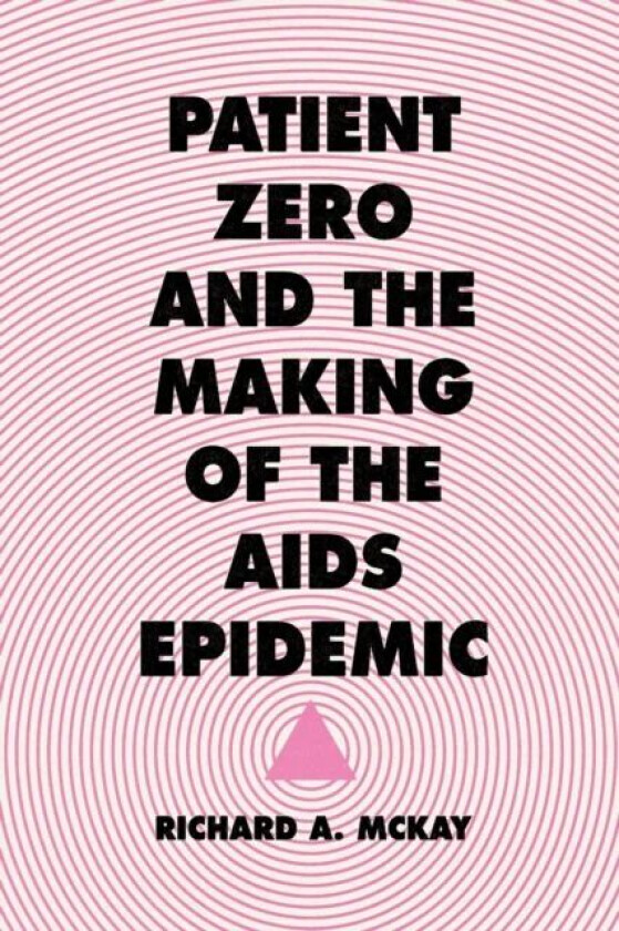 Patient Zero and the Making of the AIDS Epidemic av Richard Mckay