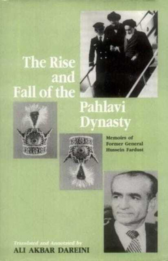 The Rise and Fall of the Pahlavi Dynasty Memoirs of Former General Hussein Fardust