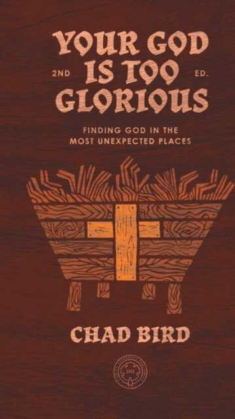 Your God is Too Glorious Finding God in the Most Unexpected Places