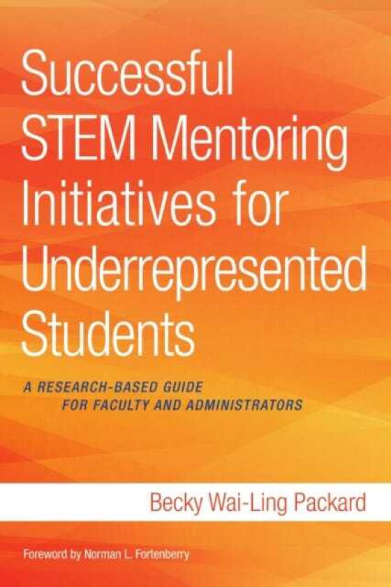 Successful STEM Mentoring Initiatives for Underrepresented Students A ResearchBased Guide for Faculty and Administrators