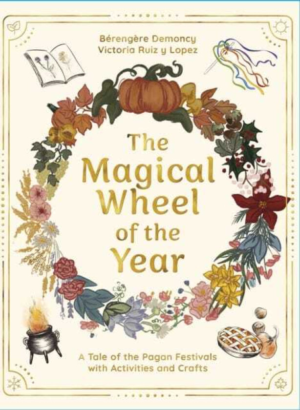 The Magical Wheel of the Year A Tale of the Pagan Festivals with Activities & Rituals