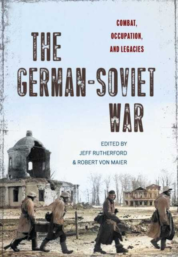 The GermanSoviet War Combat, Occupation, and Legacies