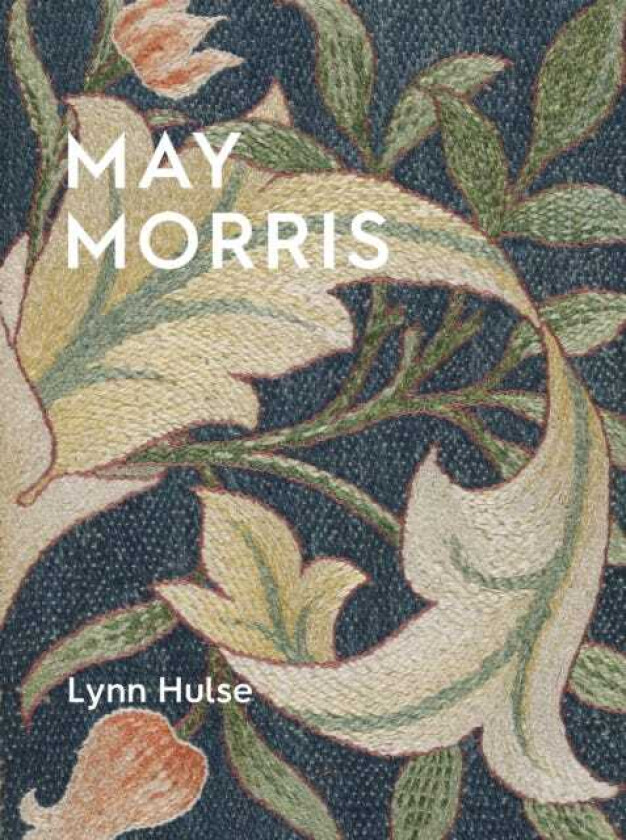 May Morris The Essence and Soul of Beautiful Embroidery
