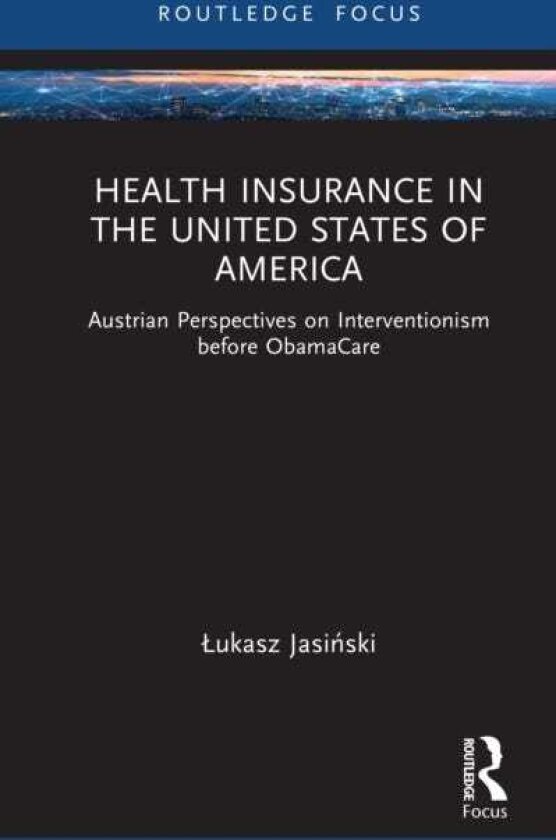 Health Insurance in the United States of America Austrian Perspectives on Interventionism before ObamaCare