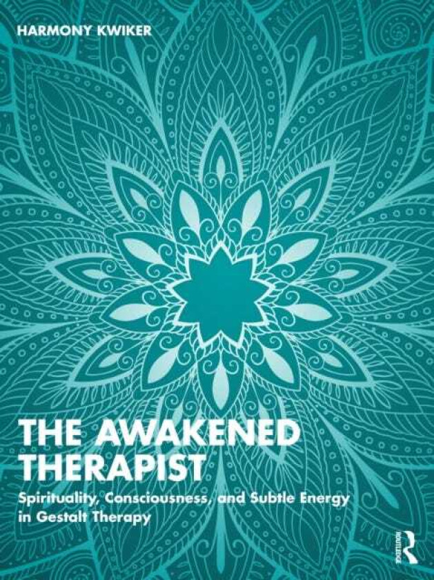 The Awakened Therapist Spirituality, Consciousness, and Subtle Energy in Gestalt Therapy