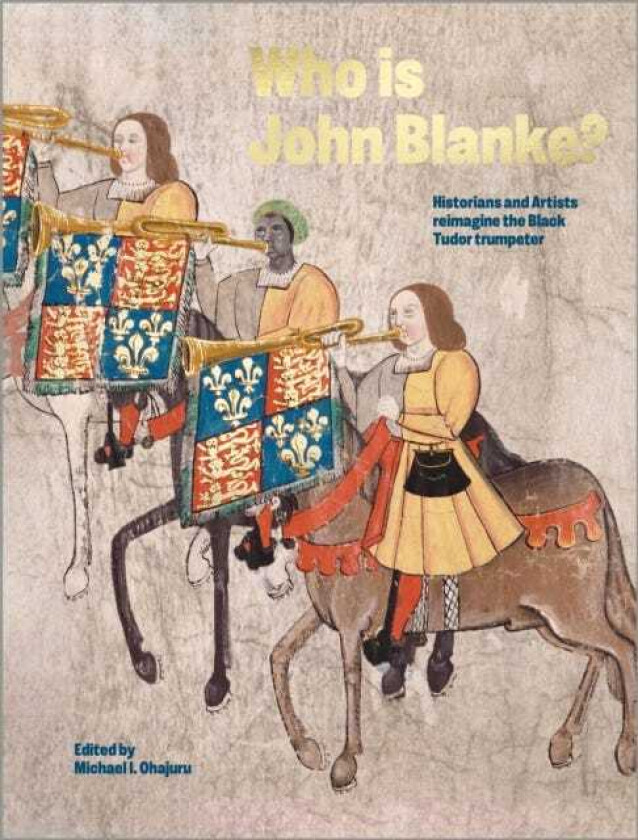 Who is John Blanke? Artists and Historians Reimagine the Black Tudor Trumpeter