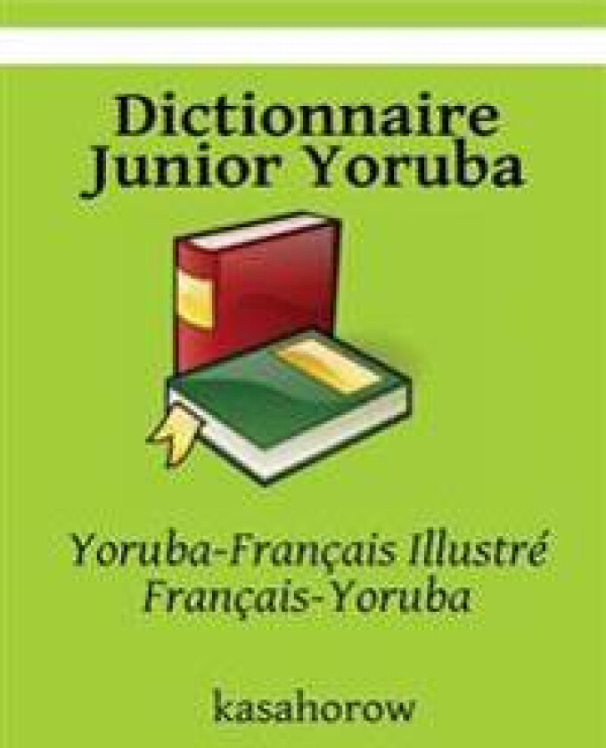 Dictionnaire Junior Yoruba: Yoruba-Français Illustré, Français-Yoruba
