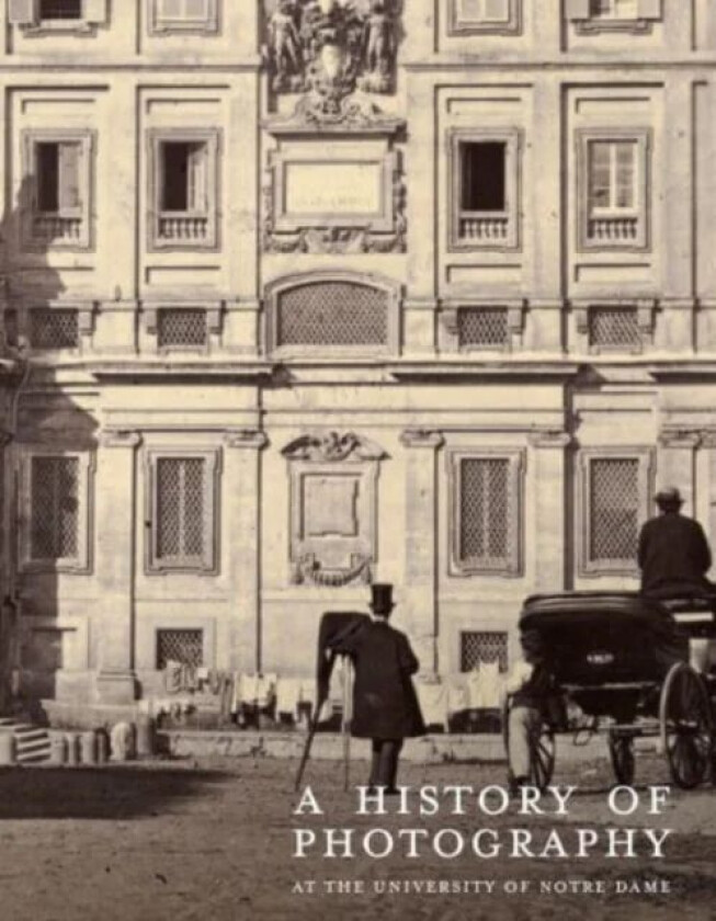 A History of Photography at the University of Notre Dame av David Acton
