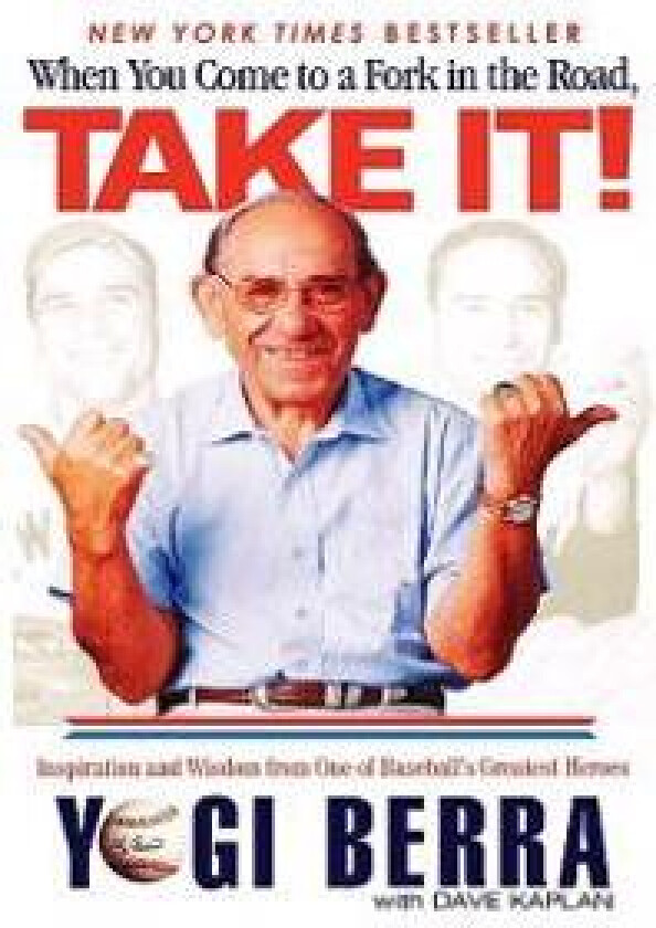When You Come to a Fork in the Road, Take It!: Inspiration and Wisdom from One of Baseball's Greatest Heroes