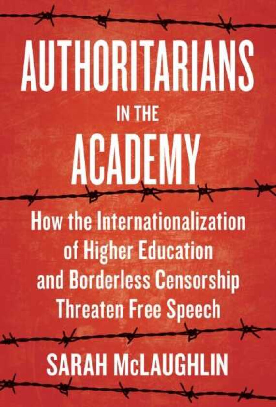 Authoritarians in the Academy How the Internationalization of Higher Education and Borderless Censorship Threaten Free Speech