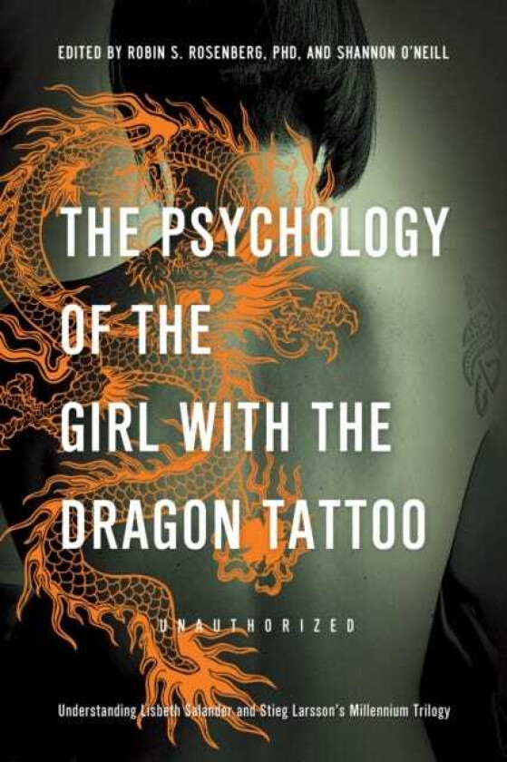 The Psychology of the Girl with the Dragon Tattoo Understanding Lisbeth Salander and Stieg Larsson's Millennium Trilogy